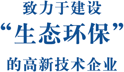 致力于建设“生态环保”的高新技术企业